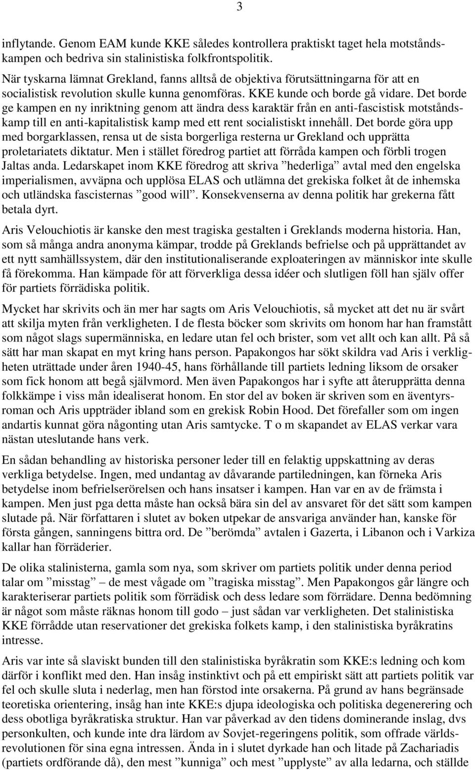 Det borde ge kampen en ny inriktning genom att ändra dess karaktär från en anti-fascistisk motståndskamp till en anti-kapitalistisk kamp med ett rent socialistiskt innehåll.
