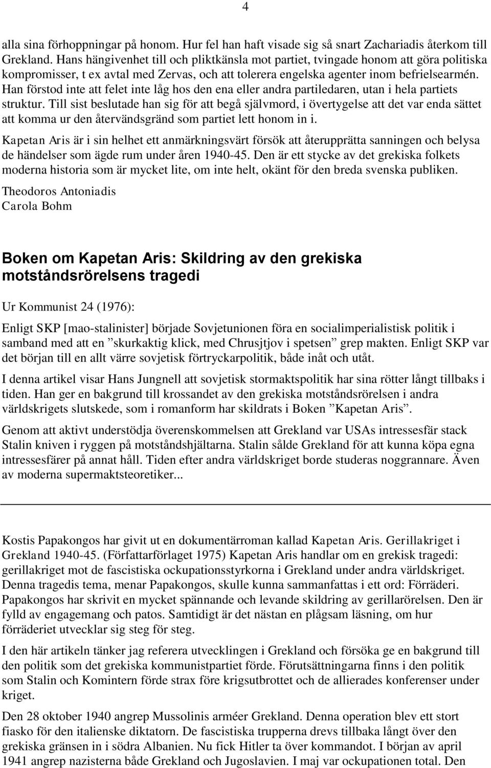 Han förstod inte att felet inte låg hos den ena eller andra partiledaren, utan i hela partiets struktur.