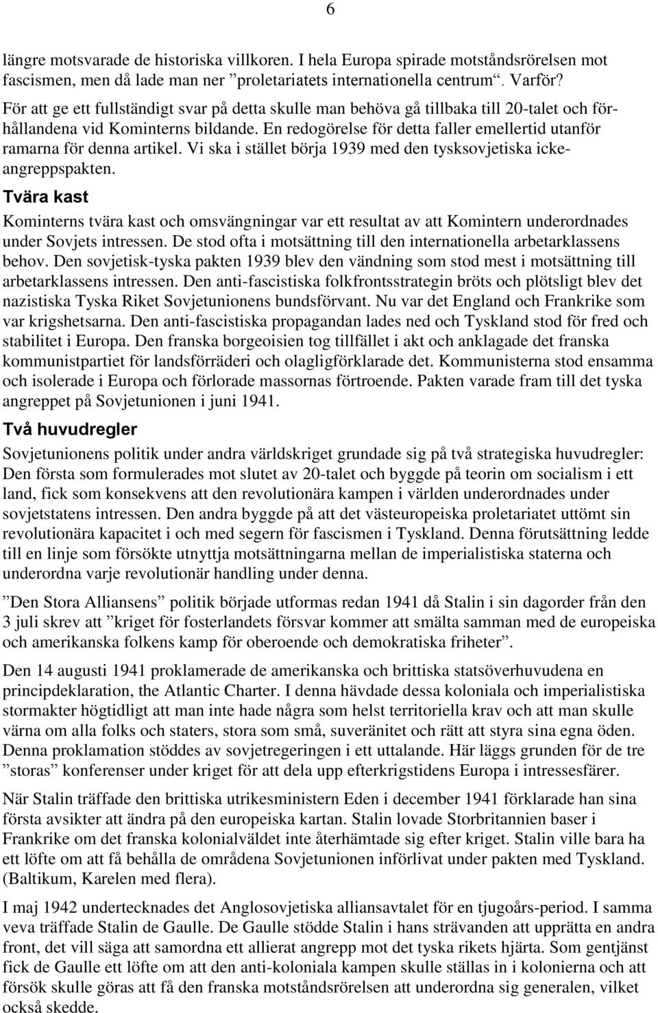 En redogörelse för detta faller emellertid utanför ramarna för denna artikel. Vi ska i stället börja 1939 med den tysksovjetiska ickeangreppspakten.