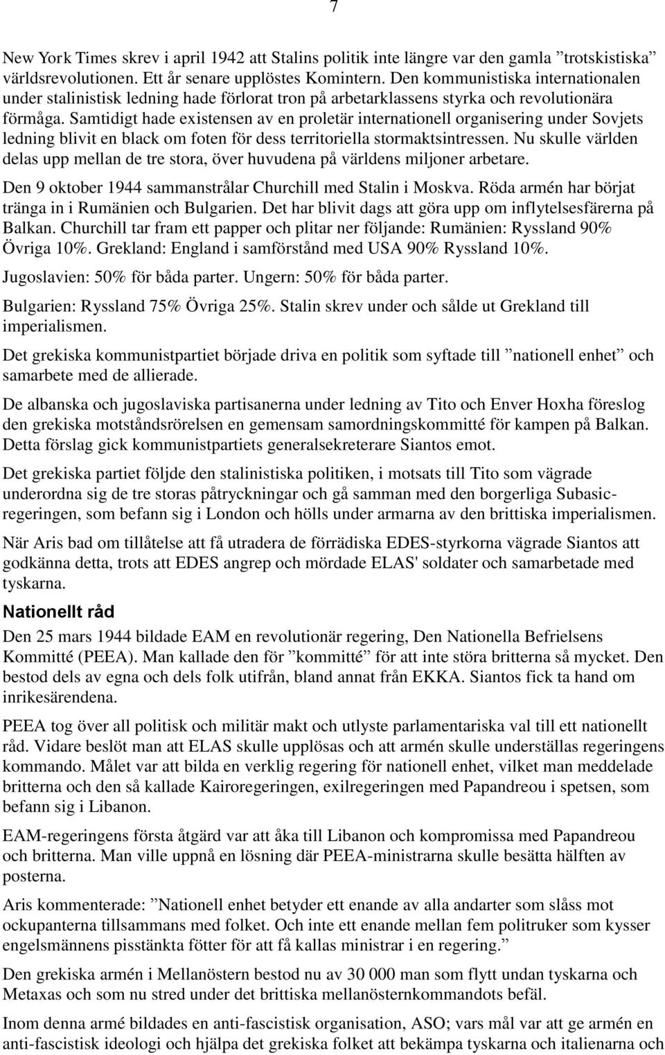 Samtidigt hade existensen av en proletär internationell organisering under Sovjets ledning blivit en black om foten för dess territoriella stormaktsintressen.