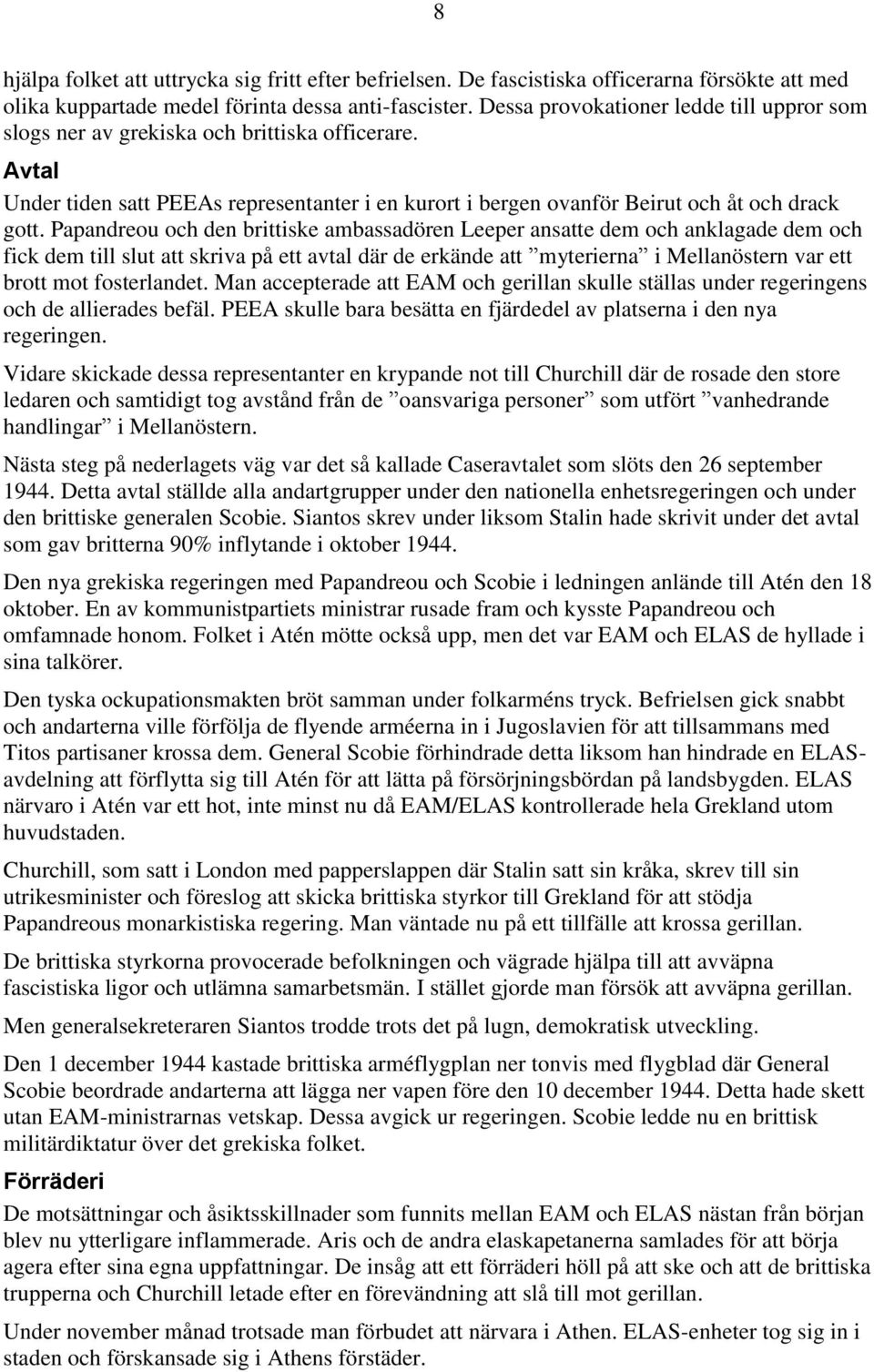 Papandreou och den brittiske ambassadören Leeper ansatte dem och anklagade dem och fick dem till slut att skriva på ett avtal där de erkände att myterierna i Mellanöstern var ett brott mot