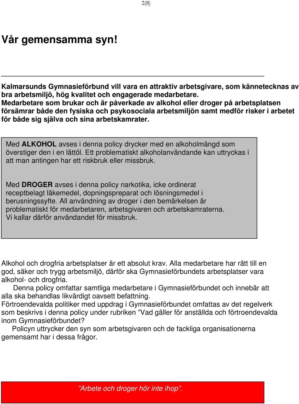 arbetskamrater. Med ALKOHOL avses i denna policy drycker med en alkoholmängd som överstiger den i en lättöl.