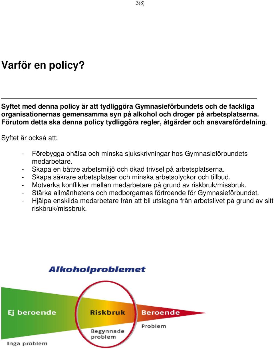 - Skapa en bättre arbetsmiljö och ökad trivsel på arbetsplatserna. - Skapa säkrare arbetsplatser och minska arbetsolyckor och tillbud.