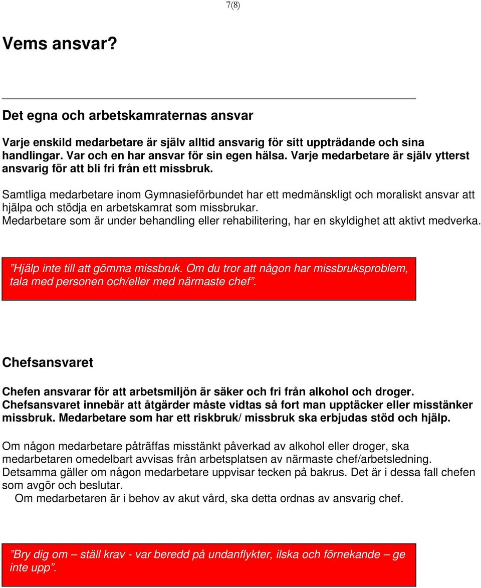 Samtliga medarbetare inom Gymnasieförbundet har ett medmänskligt och moraliskt ansvar att hjälpa och stödja en arbetskamrat som missbrukar.