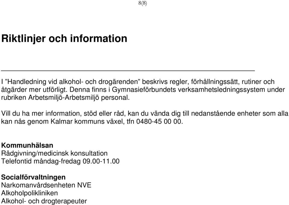 Vill du ha mer information, stöd eller råd, kan du vända dig till nedanstående enheter som alla kan nås genom Kalmar kommuns växel, tfn 0480-45