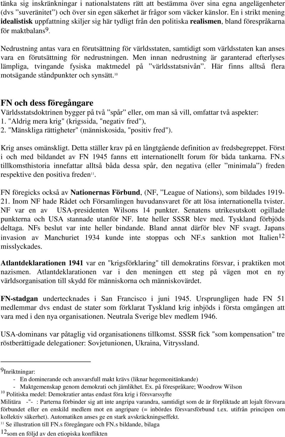 Nedrustning antas vara en förutsättning för världsstaten, samtidigt som världsstaten kan anses vara en förutsättning för nedrustningen.