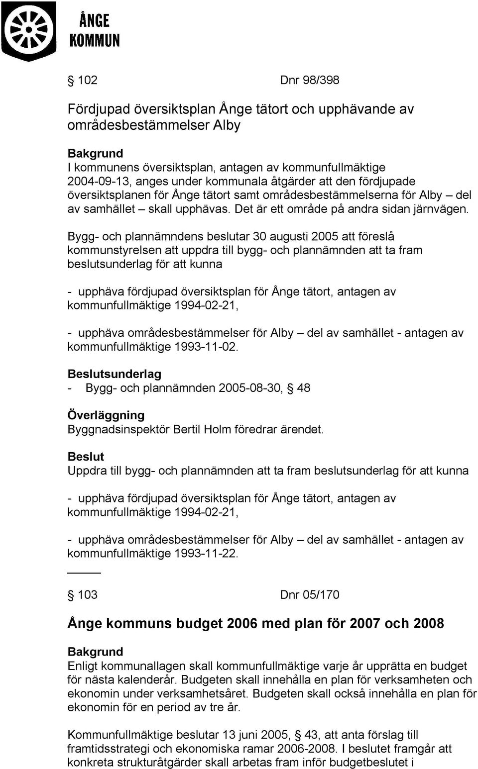 Bygg- och plannämndens beslutar 30 augusti 2005 att föreslå kommunstyrelsen att uppdra till bygg- och plannämnden att ta fram beslutsunderlag för att kunna - upphäva fördjupad översiktsplan för Ånge