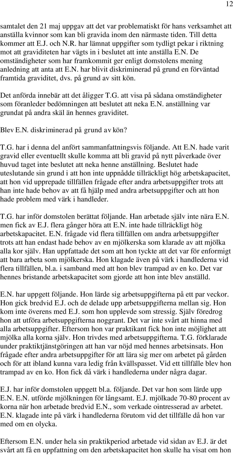 De omständigheter som har framkommit ger enligt domstolens mening anledning att anta att E.N. har blivit diskriminerad på grund en förväntad framtida graviditet, dvs. på grund av sitt kön.