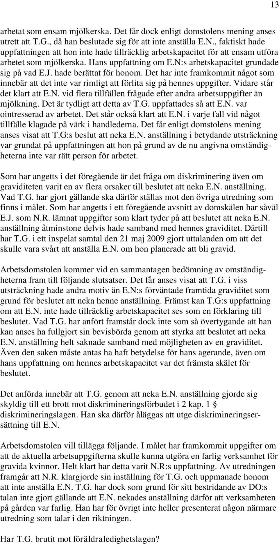 hade berättat för honom. Det har inte framkommit något som innebär att det inte var rimligt att förlita sig på hennes uppgifter. Vidare står det klart att E.N.