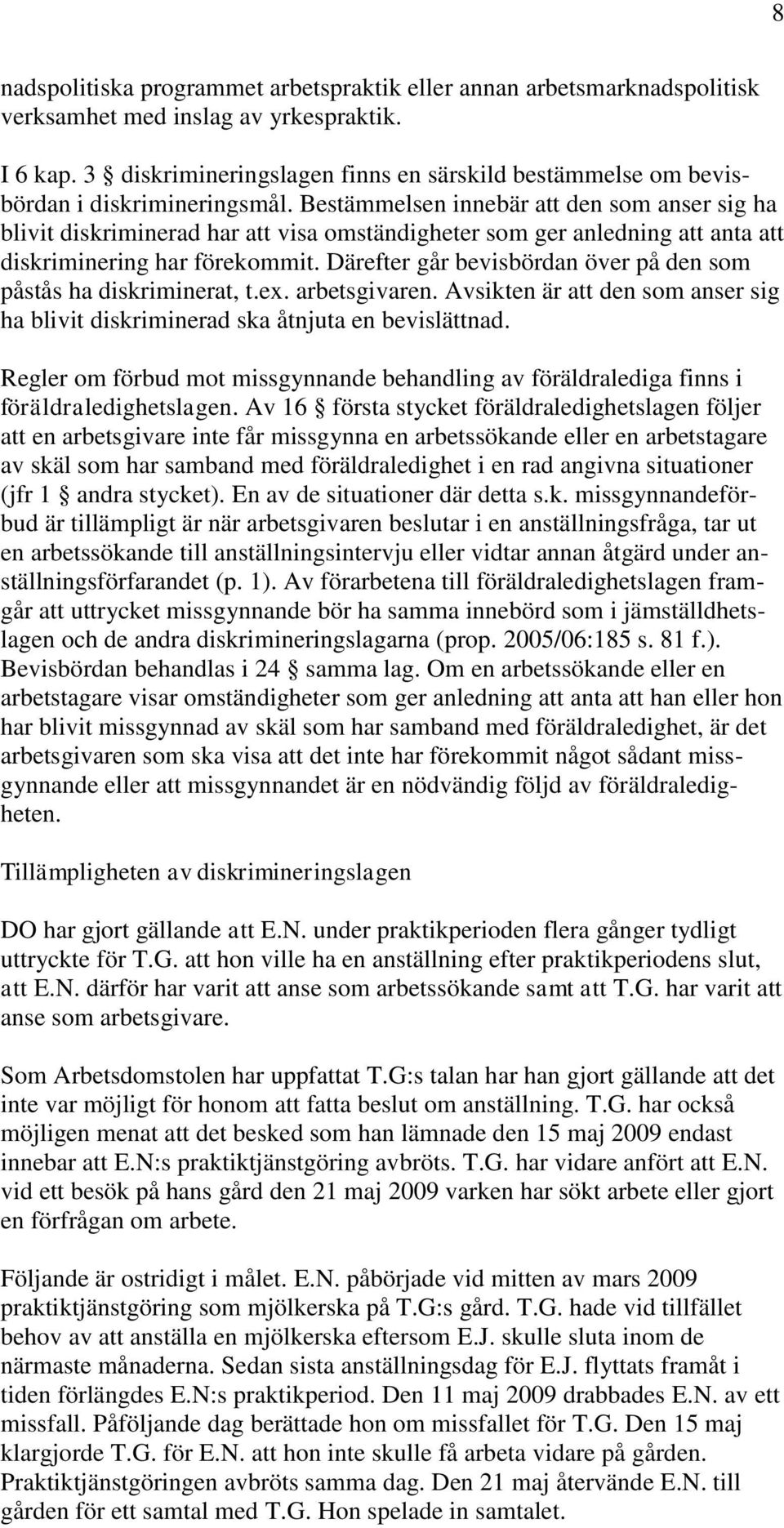 Bestämmelsen innebär att den som anser sig ha blivit diskriminerad har att visa omständigheter som ger anledning att anta att diskriminering har förekommit.