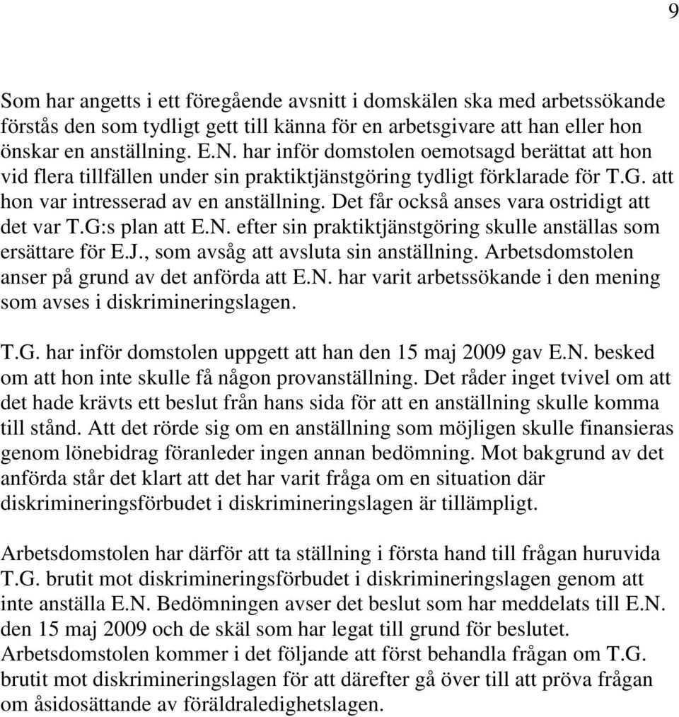 Det får också anses vara ostridigt att det var T.G:s plan att E.N. efter sin praktiktjänstgöring skulle anställas som ersättare för E.J., som avsåg att avsluta sin anställning.