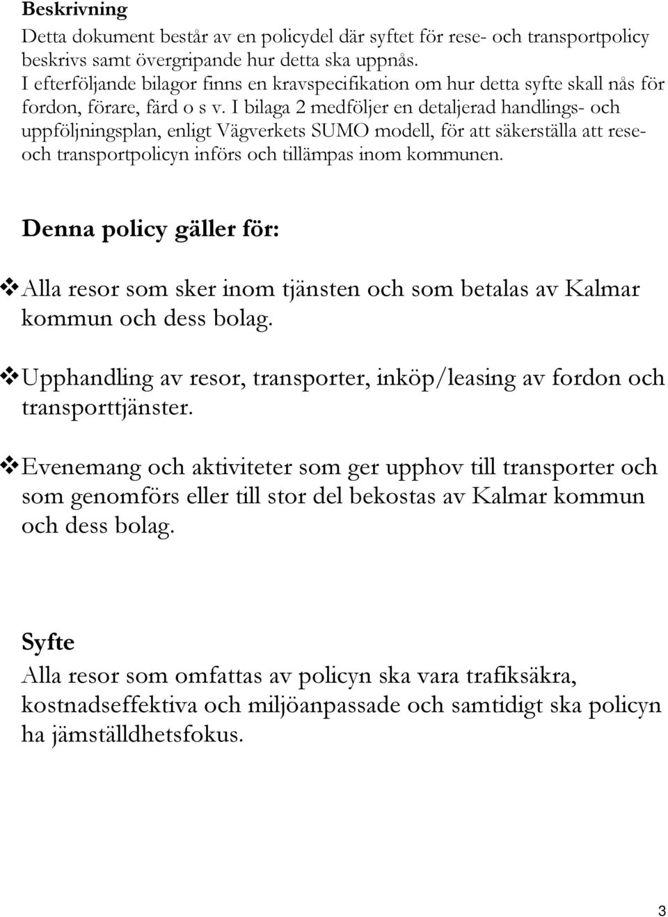 I bilaga 2 medföljer en detaljerad handlings- och uppföljningsplan, enligt Vägverkets SUMO modell, för att säkerställa att reseoch transportpolicyn införs och tillämpas inom kommunen.