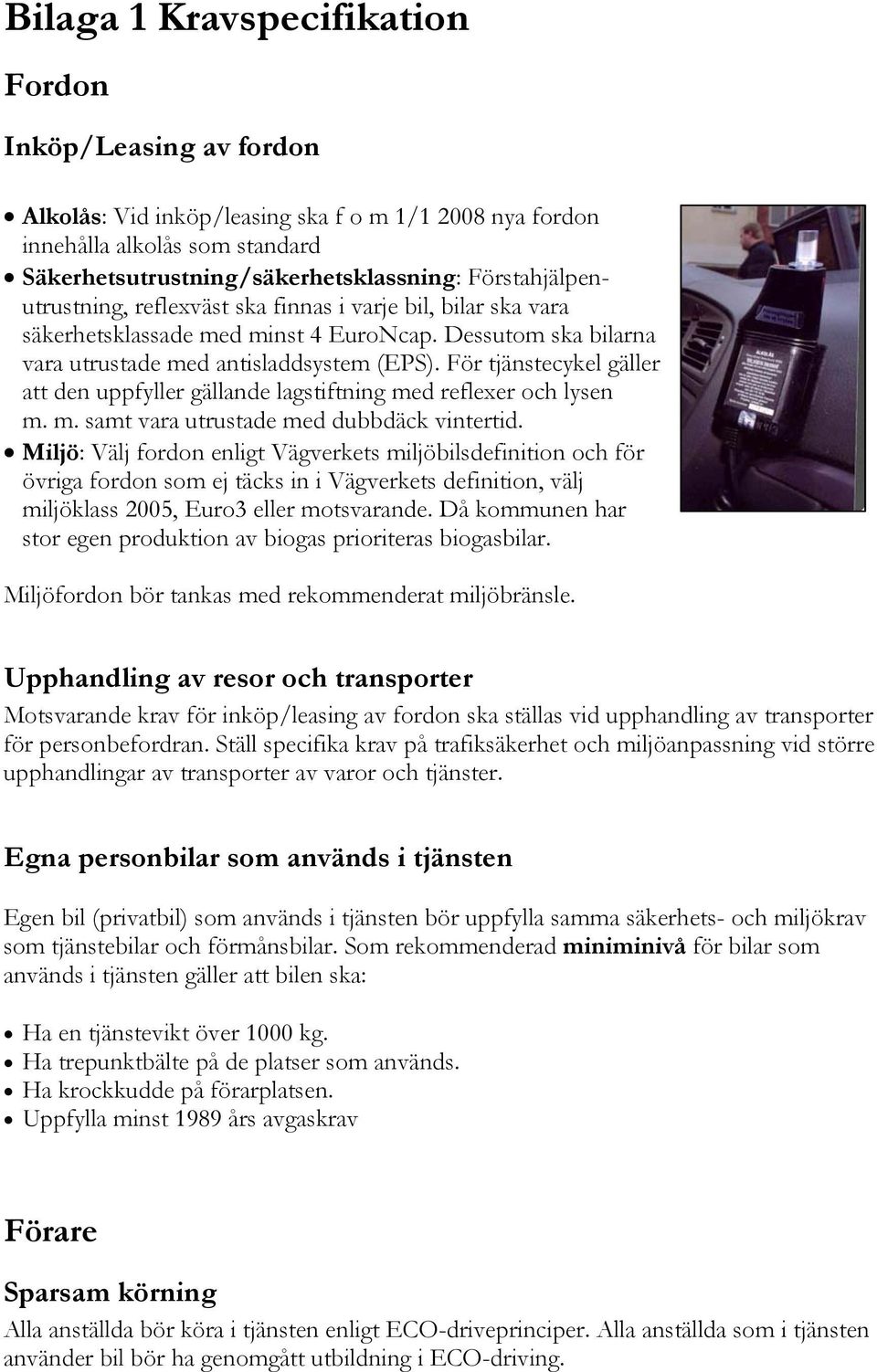 För tjänstecykel gäller att den uppfyller gällande lagstiftning med reflexer och lysen m. m. samt vara utrustade med dubbdäck vintertid.