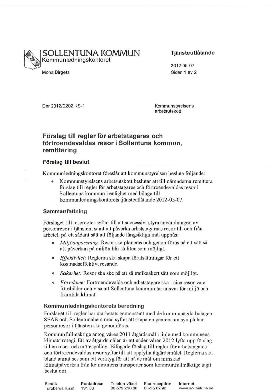 remittering Förslag till beslut Kommunledningskontoret föreslår atl kommunstyrelsen besluta följande: Kommunstyrelsens arbetsutskott beslutar att till nämnderna remittera förslag lill regler för