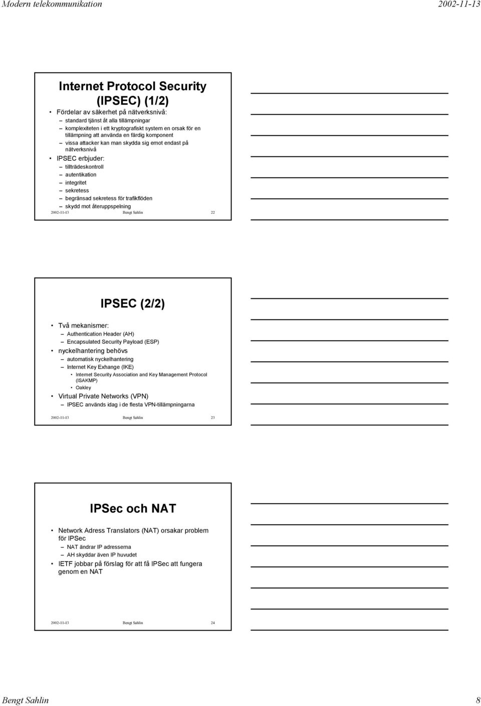 återuppspelning 2002-11-13 Bengt Sahlin 22 IPSEC (2/2) Två mekanismer: Authentication Header (AH) Encapsulated Security Payload (ESP) nyckelhantering behövs automatisk nyckelhantering Internet Key