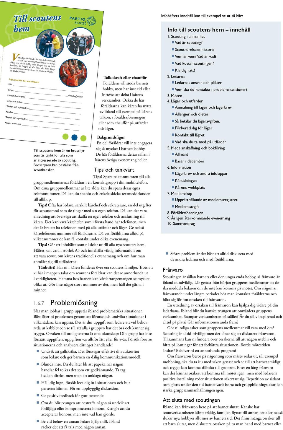 Information om scoutkåren Kår Grupp flock/lag/patrull Mötestid och -plats Gruppens ledare Telefon och e-postadress Kårchef Telefon och e-postadress Kårens www-sida Talkokraft eller chaufför Föräldern
