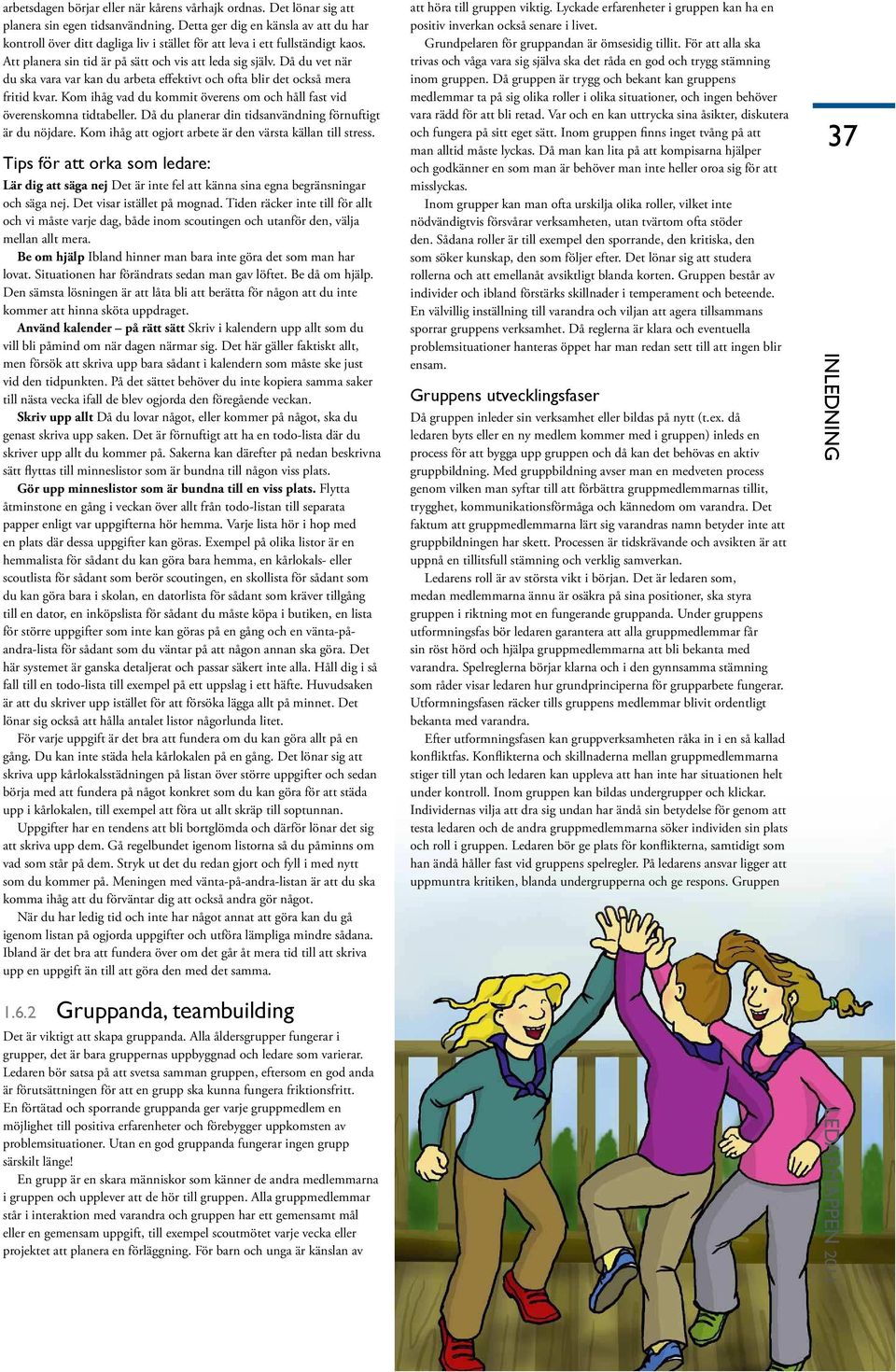 Då du vet när du ska vara var kan du arbeta effektivt och ofta blir det också mera fritid kvar. Kom ihåg vad du kommit överens om och håll fast vid överenskomna tidtabeller.