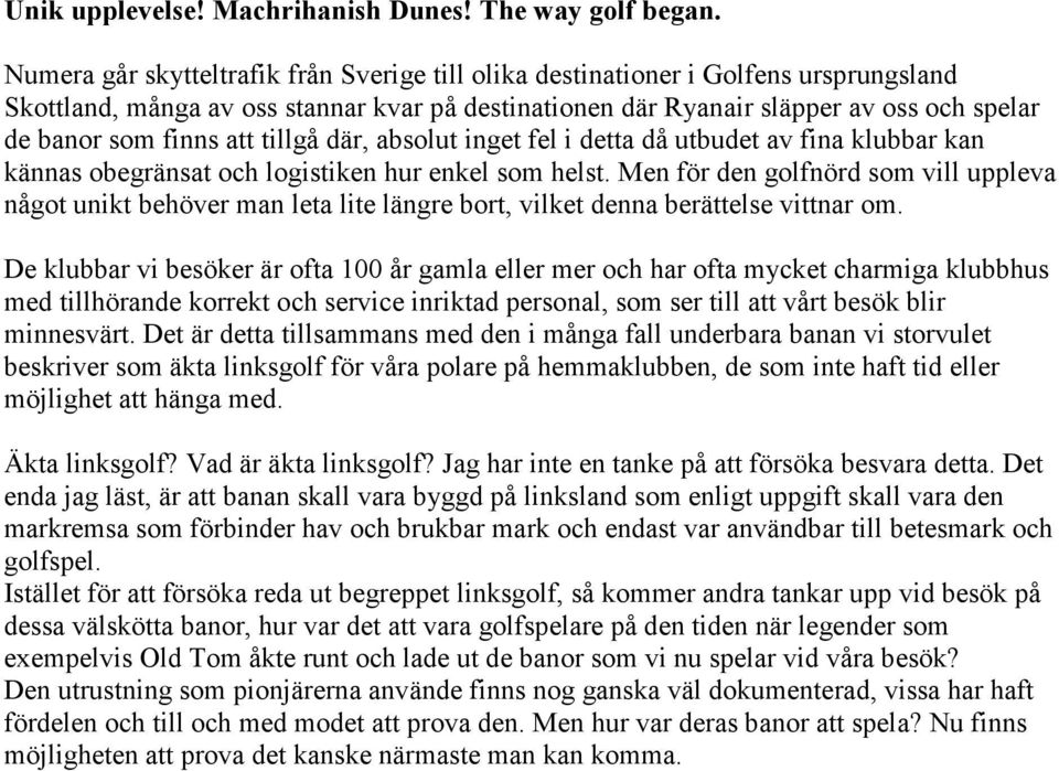 att tillgå där, absolut inget fel i detta då utbudet av fina klubbar kan kännas obegränsat och logistiken hur enkel som helst.