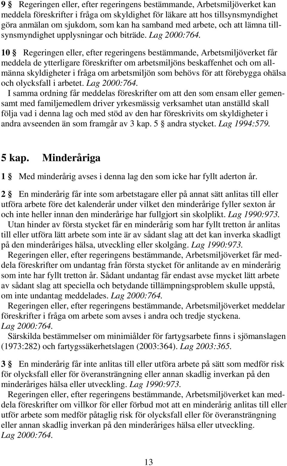 10 Regeringen eller, efter regeringens bestämmande, Arbetsmiljöverket får meddela de ytterligare föreskrifter om arbetsmiljöns beskaffenhet och om allmänna skyldigheter i fråga om arbetsmiljön som