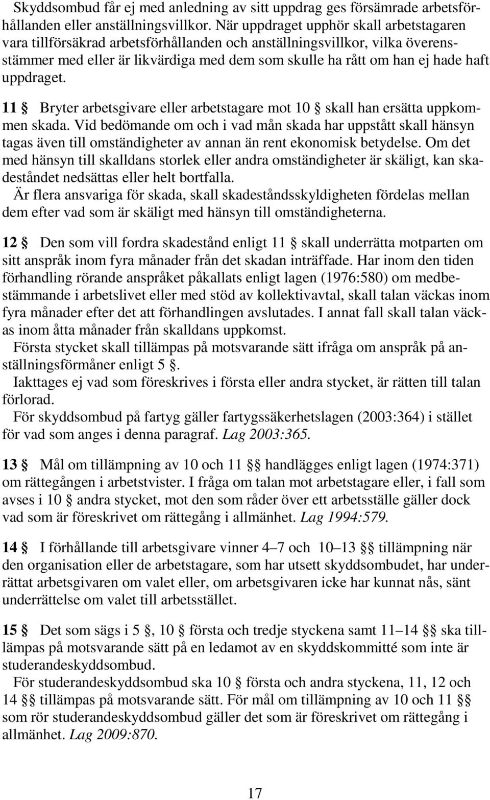 uppdraget. 11 Bryter arbetsgivare eller arbetstagare mot 10 skall han ersätta uppkommen skada.