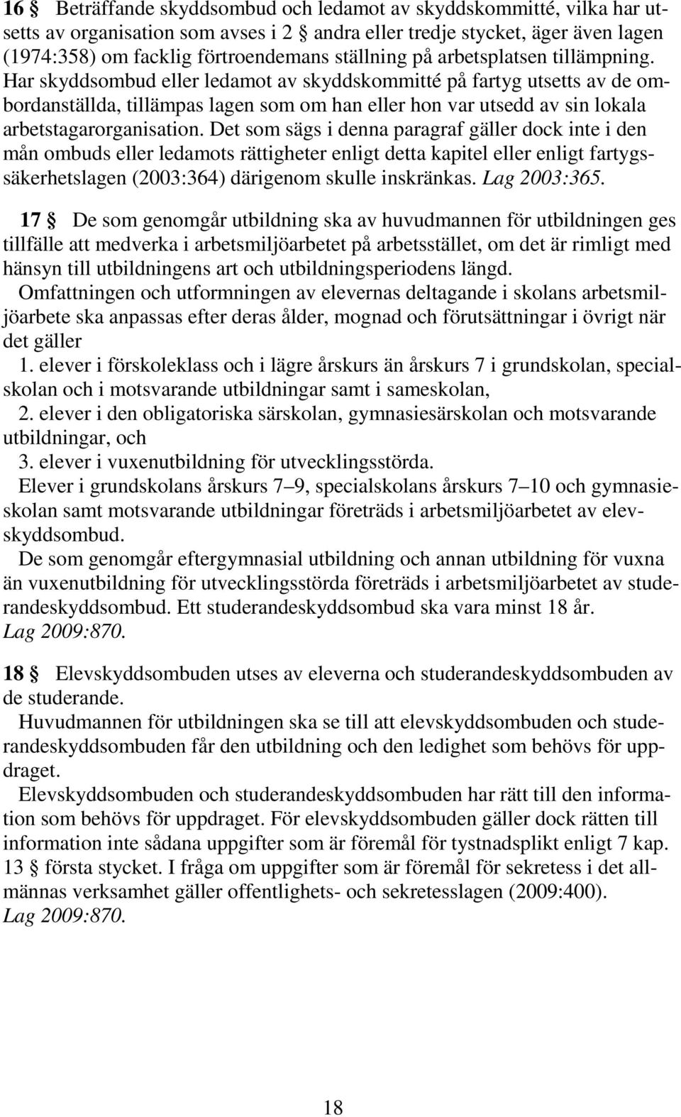 Har skyddsombud eller ledamot av skyddskommitté på fartyg utsetts av de ombordanställda, tillämpas lagen som om han eller hon var utsedd av sin lokala arbetstagarorganisation.