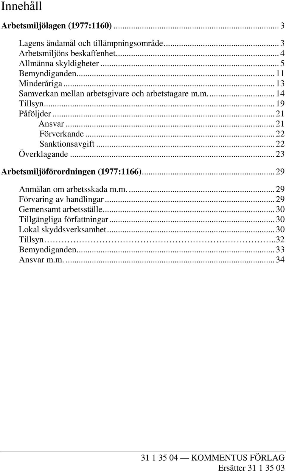 .. 22 Överklagande... 23 Arbetsmiljöförordningen (1977:1166)... 29 Anmälan om arbetsskada m.m.... 29 Förvaring av handlingar... 29 Gemensamt arbetsställe.