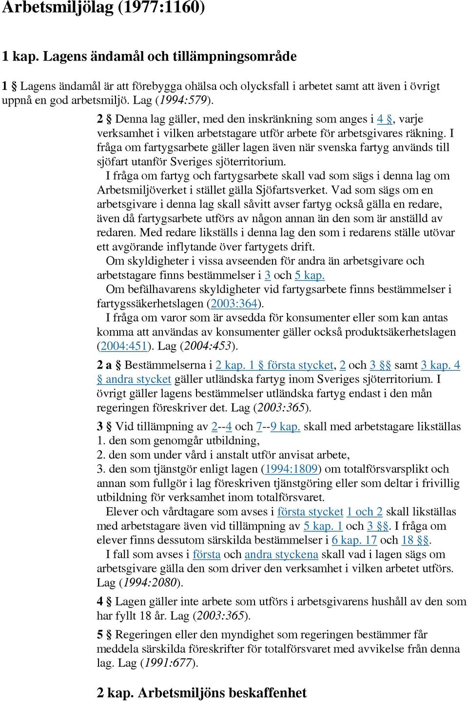 I fråga om fartygsarbete gäller lagen även när svenska fartyg används till sjöfart utanför Sveriges sjöterritorium.