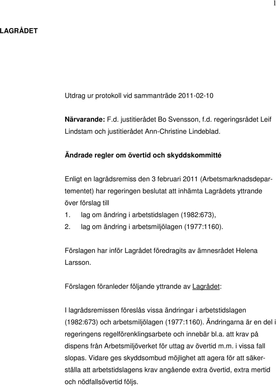 lag om ändring i arbetstidslagen (1982:673), 2. lag om ändring i arbetsmiljölagen (1977:1160). Förslagen har inför Lagrådet föredragits av ämnesrådet Helena Larsson.