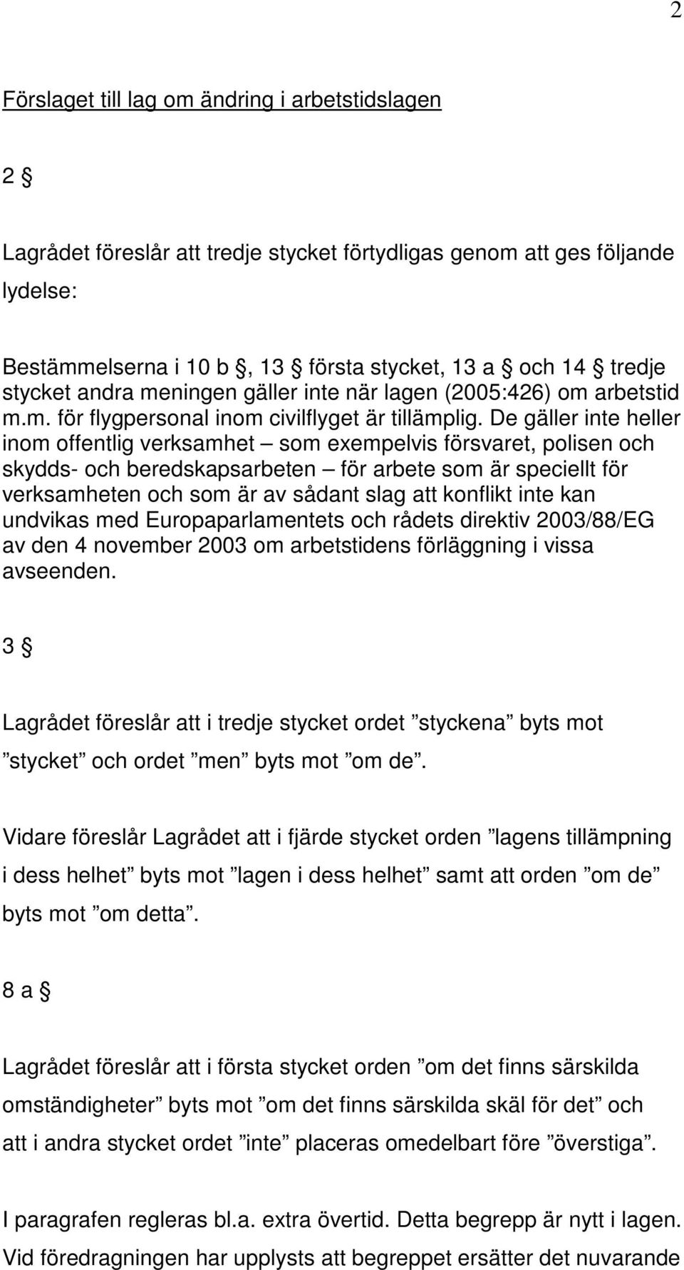 De gäller inte heller inom offentlig verksamhet som exempelvis försvaret, polisen och skydds- och beredskapsarbeten för arbete som är speciellt för verksamheten och som är av sådant slag att konflikt