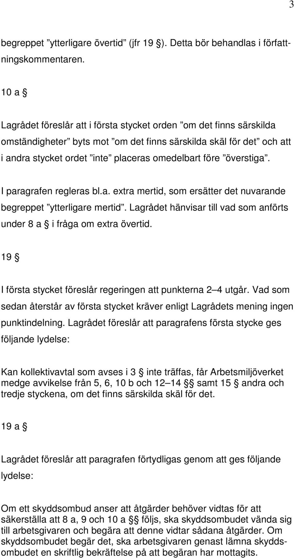 överstiga. I paragrafen regleras bl.a. extra mertid, som ersätter det nuvarande begreppet ytterligare mertid. Lagrådet hänvisar till vad som anförts under 8 a i fråga om extra övertid.