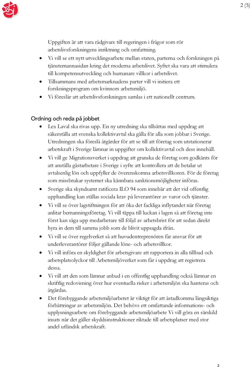 Syftet ska vara att stimulera till kompetensutveckling och humanare villkor i arbetslivet. Tillsammans med arbetsmarknadens parter vill vi initiera ett forskningsprogram om kvinnors arbetsmiljö.