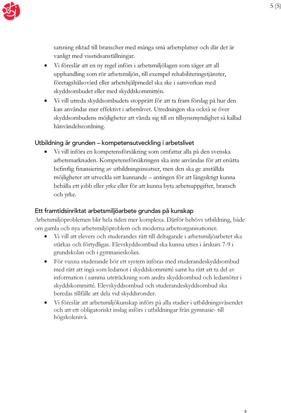 samverkan med skyddsombudet eller med skyddskommittén. Vi vill utreda skyddsombudets stopprätt för att ta fram förslag på hur den kan användas mer effektivt i arbetslivet.