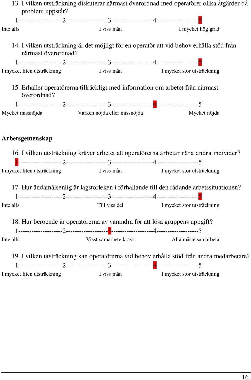 Erhåller operatörerna tillräckligt med information om arbetet från närmast överordnad? Mycket missnöjda Varken nöjda eller missnöjda Mycket nöjda Arbetsgemenskap 16.