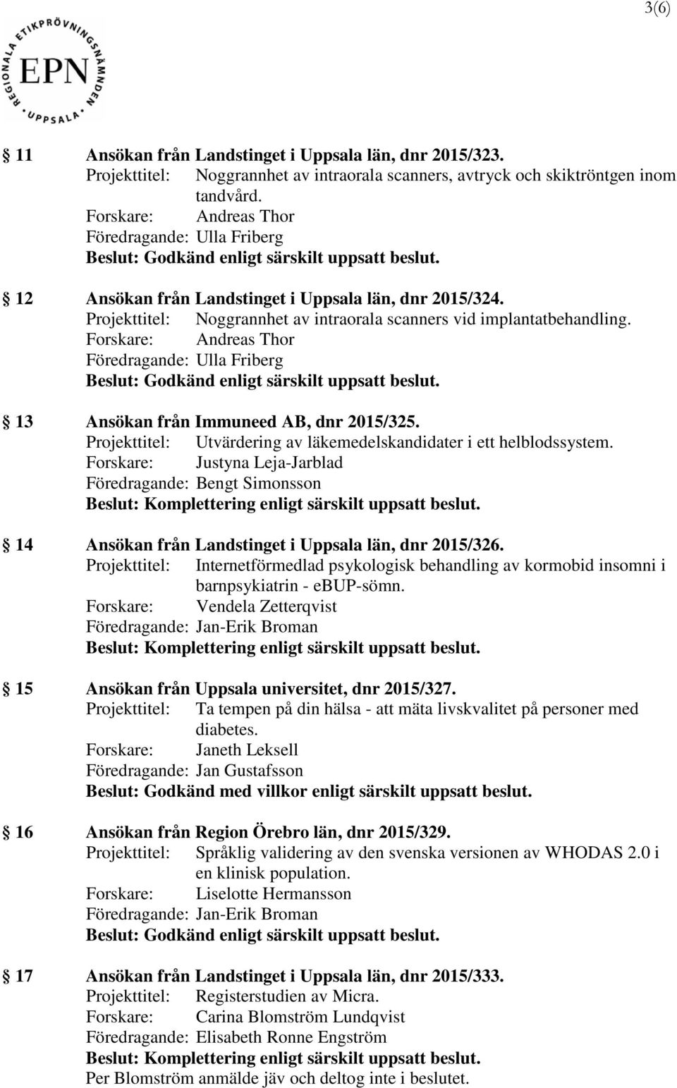 Forskare: Andreas Thor 13 Ansökan från Immuneed AB, dnr 2015/325. Projekttitel: Utvärdering av läkemedelskandidater i ett helblodssystem.