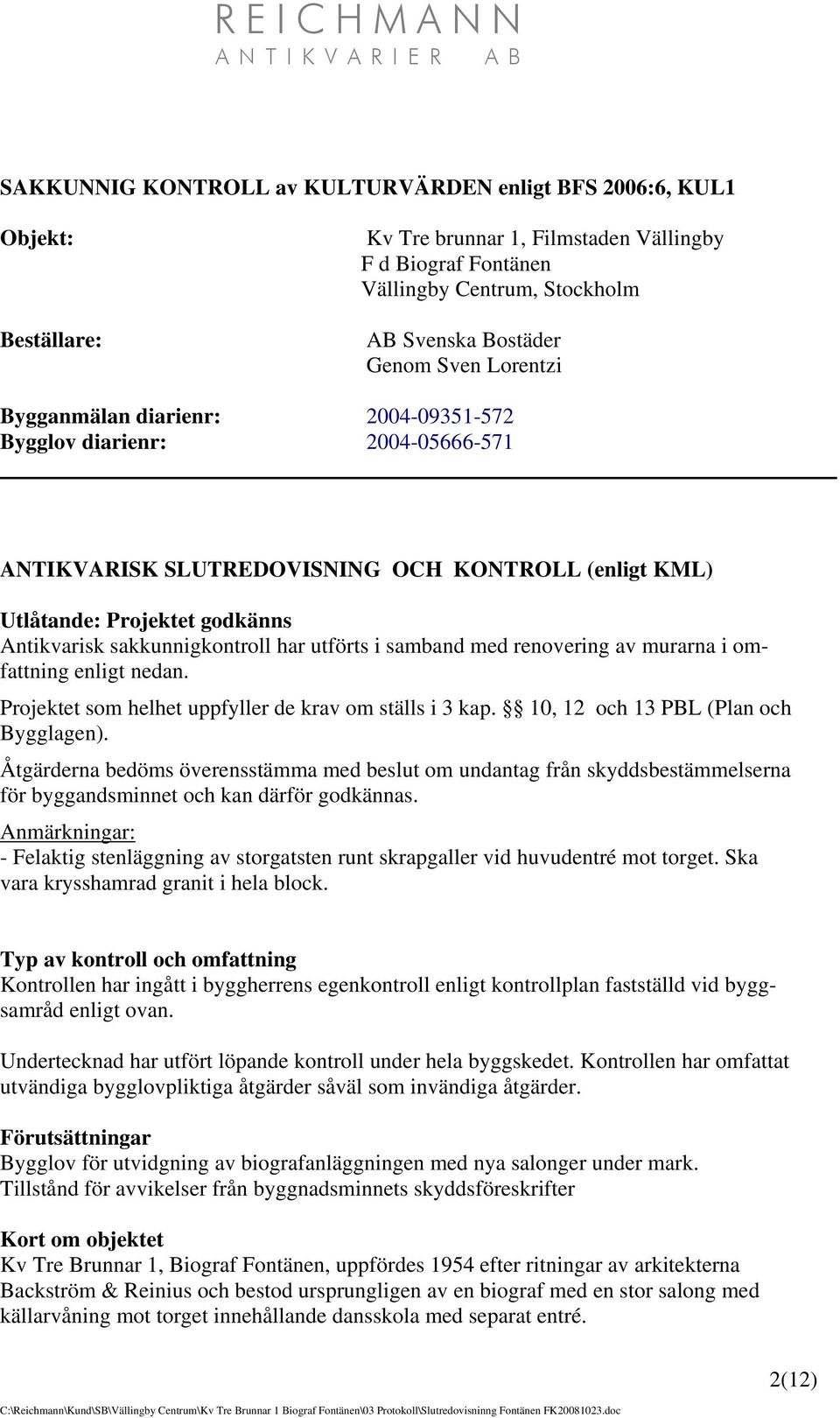 utförts i samband med renovering av murarna i omfattning enligt nedan. Projektet som helhet uppfyller de krav om ställs i 3 kap. 10, 12 och 13 PBL (Plan och Bygglagen).