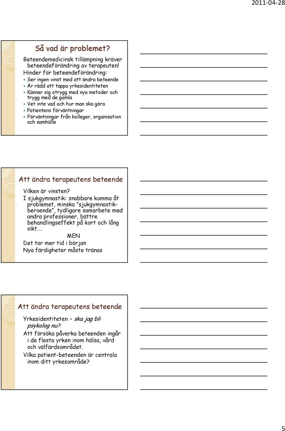 Patientens förväntningar Förväntningar från kolleger, organisation och samhälle Vilken är vinsten?