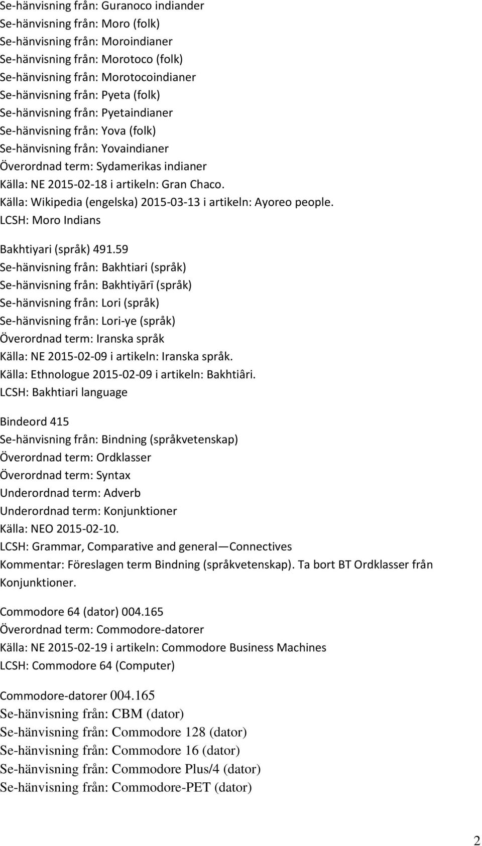 Källa: Wikipedia (engelska) 2015-03-13 i artikeln: Ayoreo people. LCSH: Moro Indians Bakhtiyari (språk) 491.