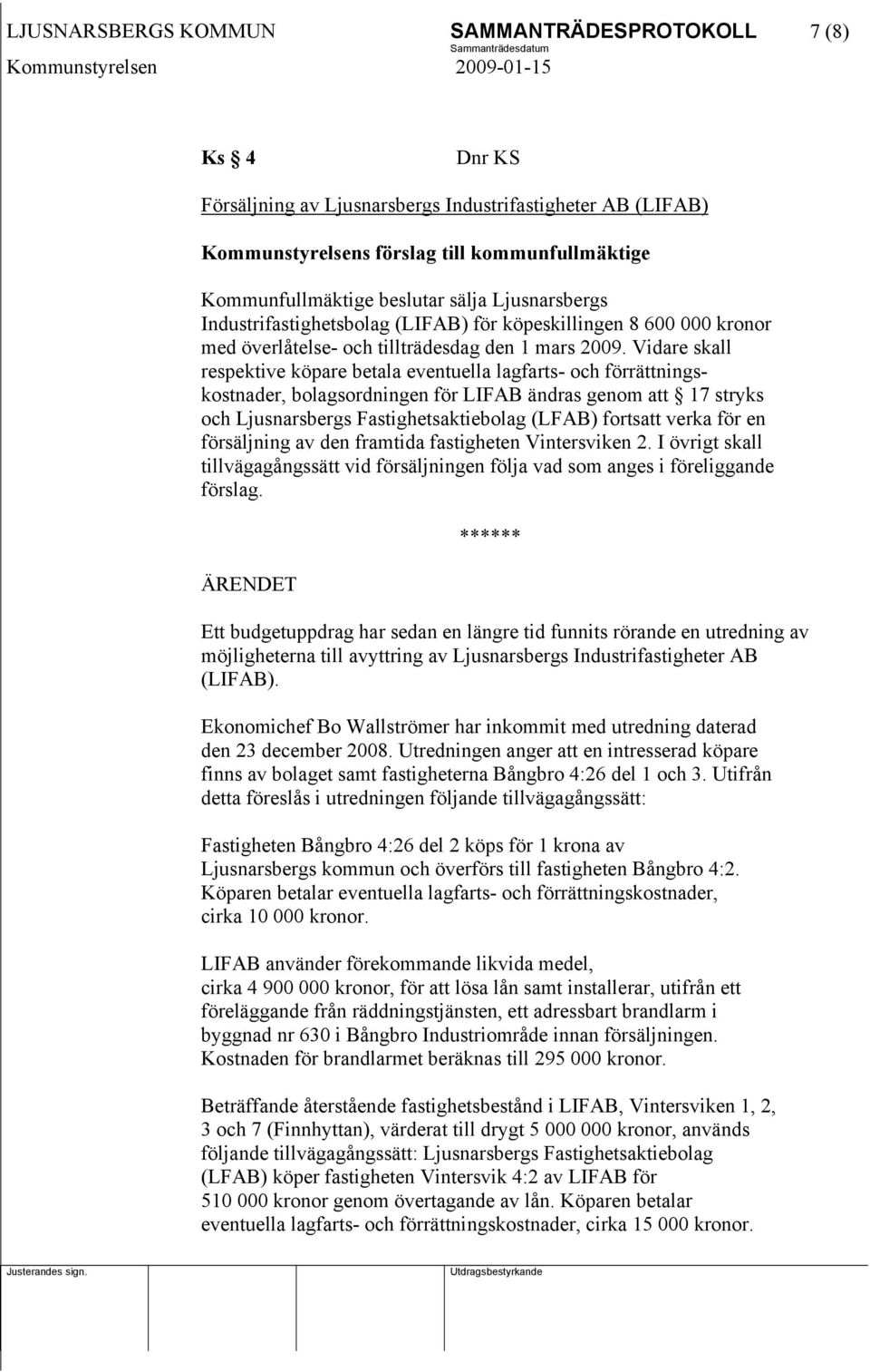 Vidare skall respektive köpare betala eventuella lagfarts- och förrättningskostnader, bolagsordningen för LIFAB ändras genom att 17 stryks och Ljusnarsbergs Fastighetsaktiebolag (LFAB) fortsatt verka