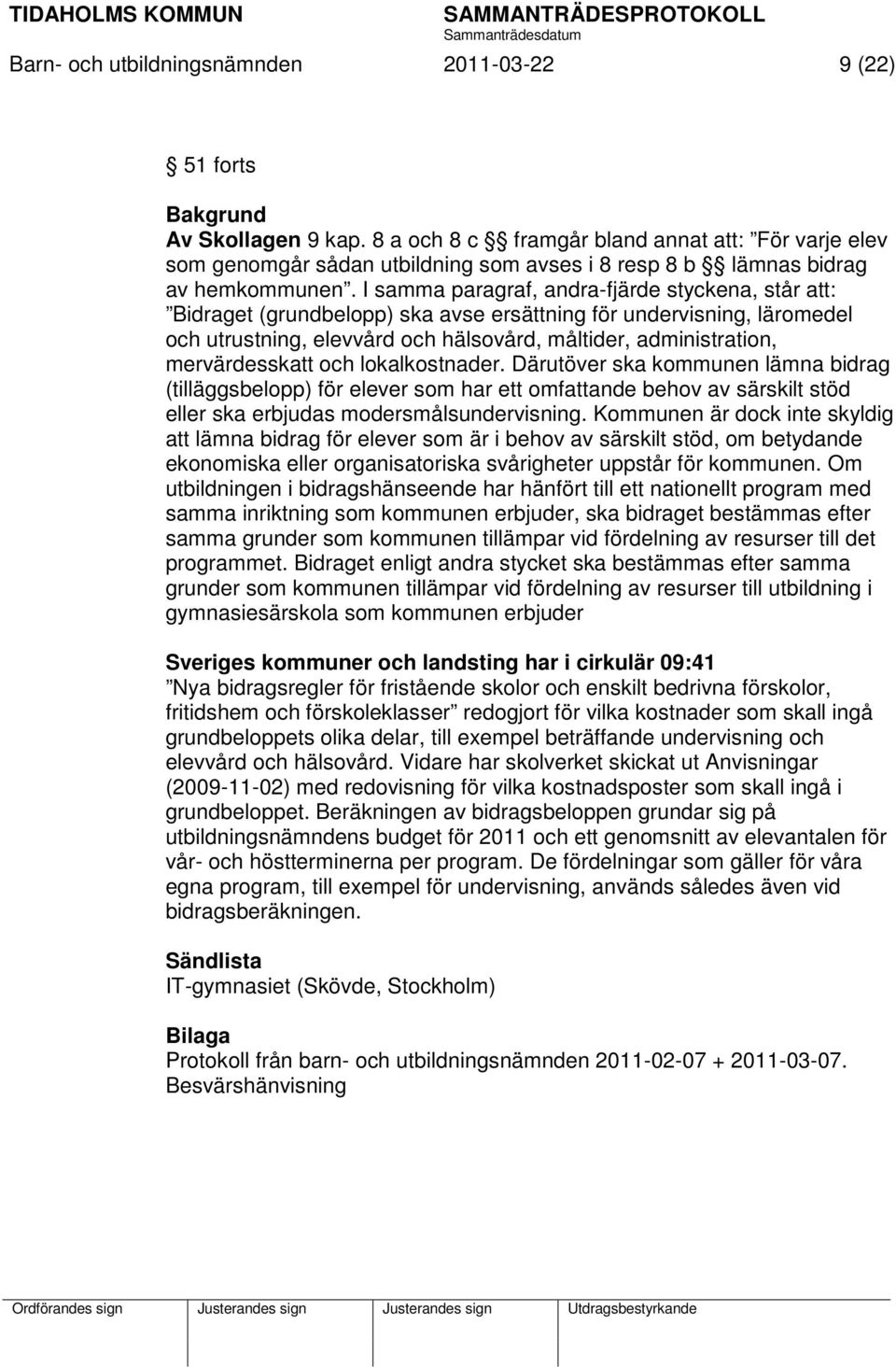 I samma paragraf, andra-fjärde styckena, står att: Bidraget (grundbelopp) ska avse ersättning för undervisning, läromedel och utrustning, elevvård och hälsovård, måltider, administration,