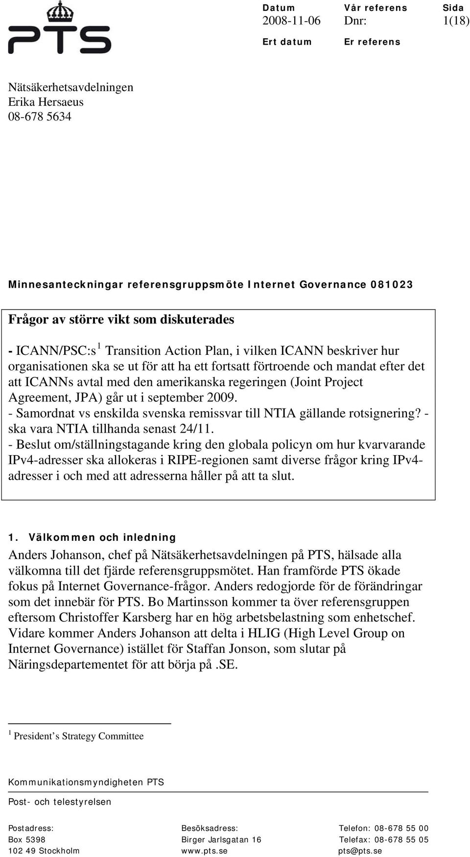 den amerikanska regeringen (Joint Project Agreement, JPA) går ut i september 2009. - Samordnat vs enskilda svenska remissvar till NTIA gällande rotsignering? - ska vara NTIA tillhanda senast 24/11.