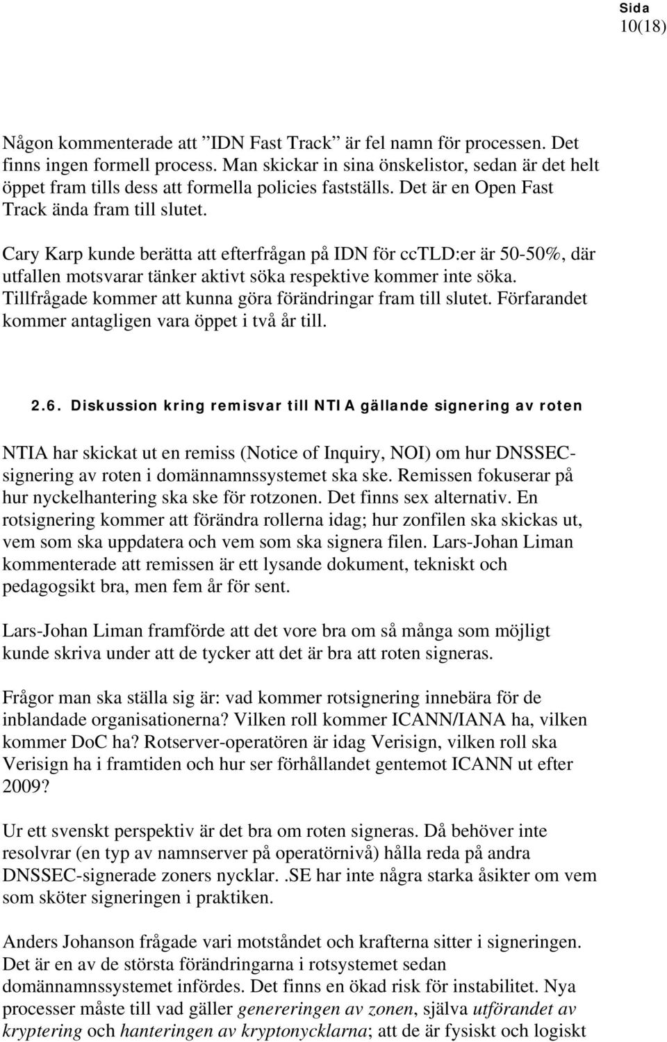 Cary Karp kunde berätta att efterfrågan på IDN för cctld:er är 50-50%, där utfallen motsvarar tänker aktivt söka respektive kommer inte söka.