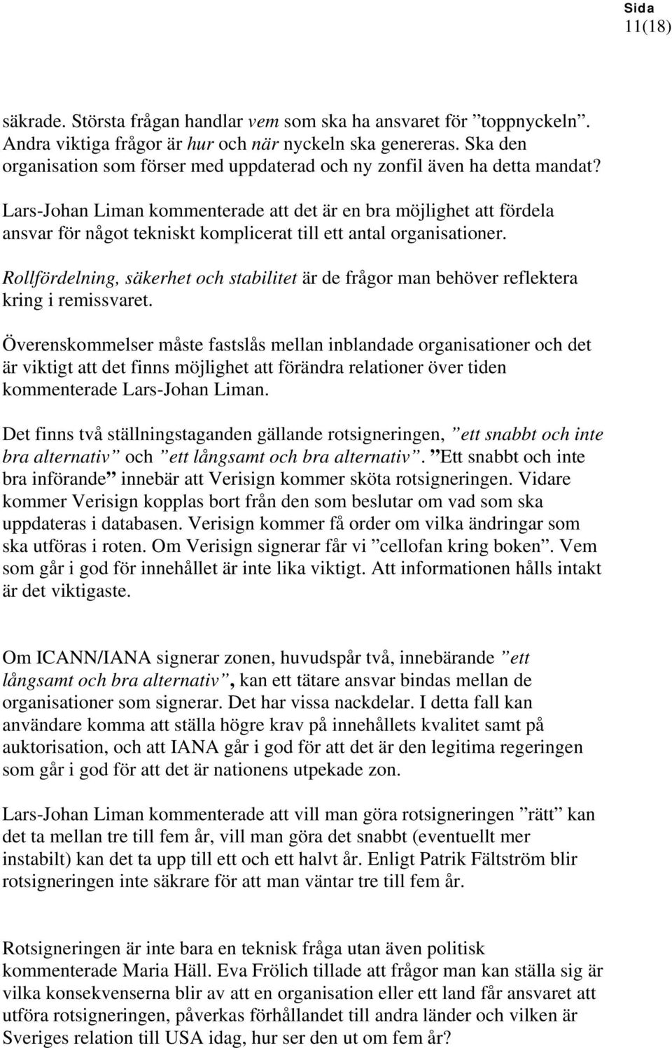 Lars-Johan Liman kommenterade att det är en bra möjlighet att fördela ansvar för något tekniskt komplicerat till ett antal organisationer.