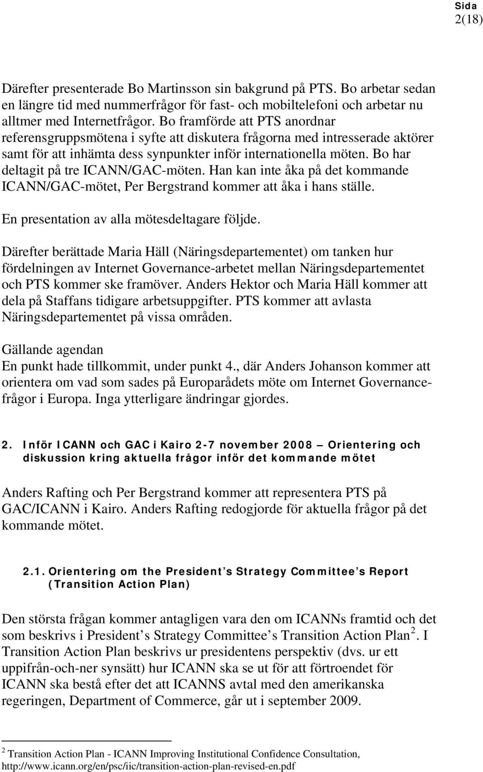 Bo har deltagit på tre ICANN/GAC-möten. Han kan inte åka på det kommande ICANN/GAC-mötet, Per Bergstrand kommer att åka i hans ställe. En presentation av alla mötesdeltagare följde.