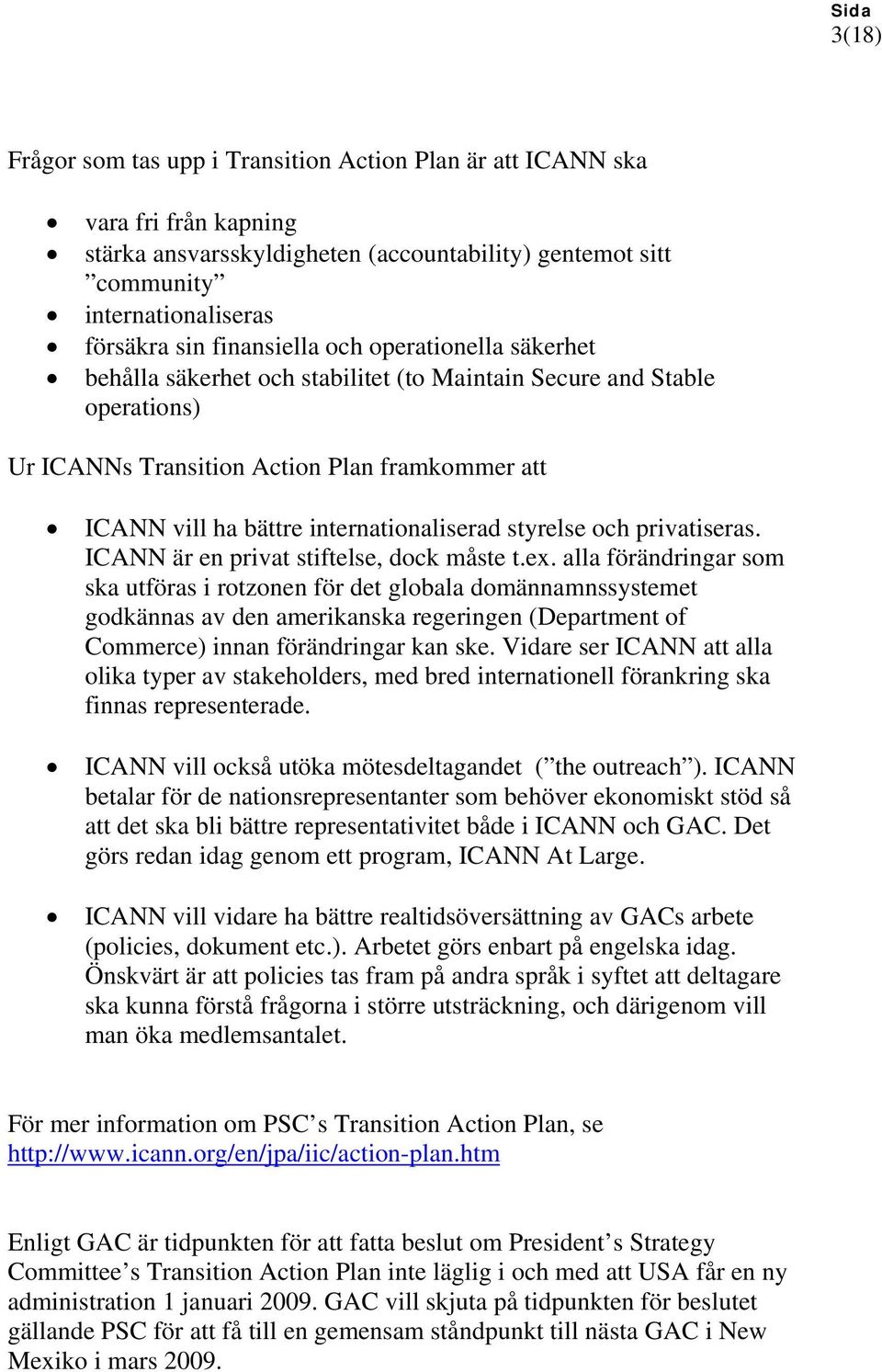 internationaliserad styrelse och privatiseras. ICANN är en privat stiftelse, dock måste t.ex.