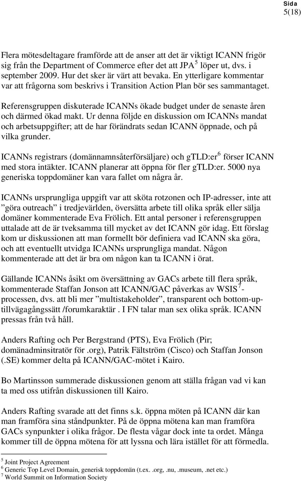 Referensgruppen diskuterade ICANNs ökade budget under de senaste åren och därmed ökad makt.