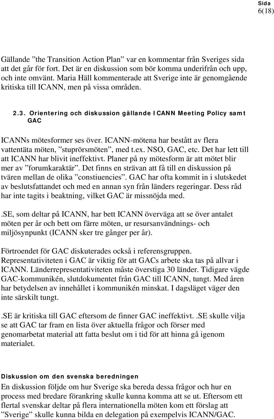 ICANN-mötena har bestått av flera vattentäta möten, stuprörsmöten, med t.ex. NSO, GAC, etc. Det har lett till att ICANN har blivit ineffektivt.