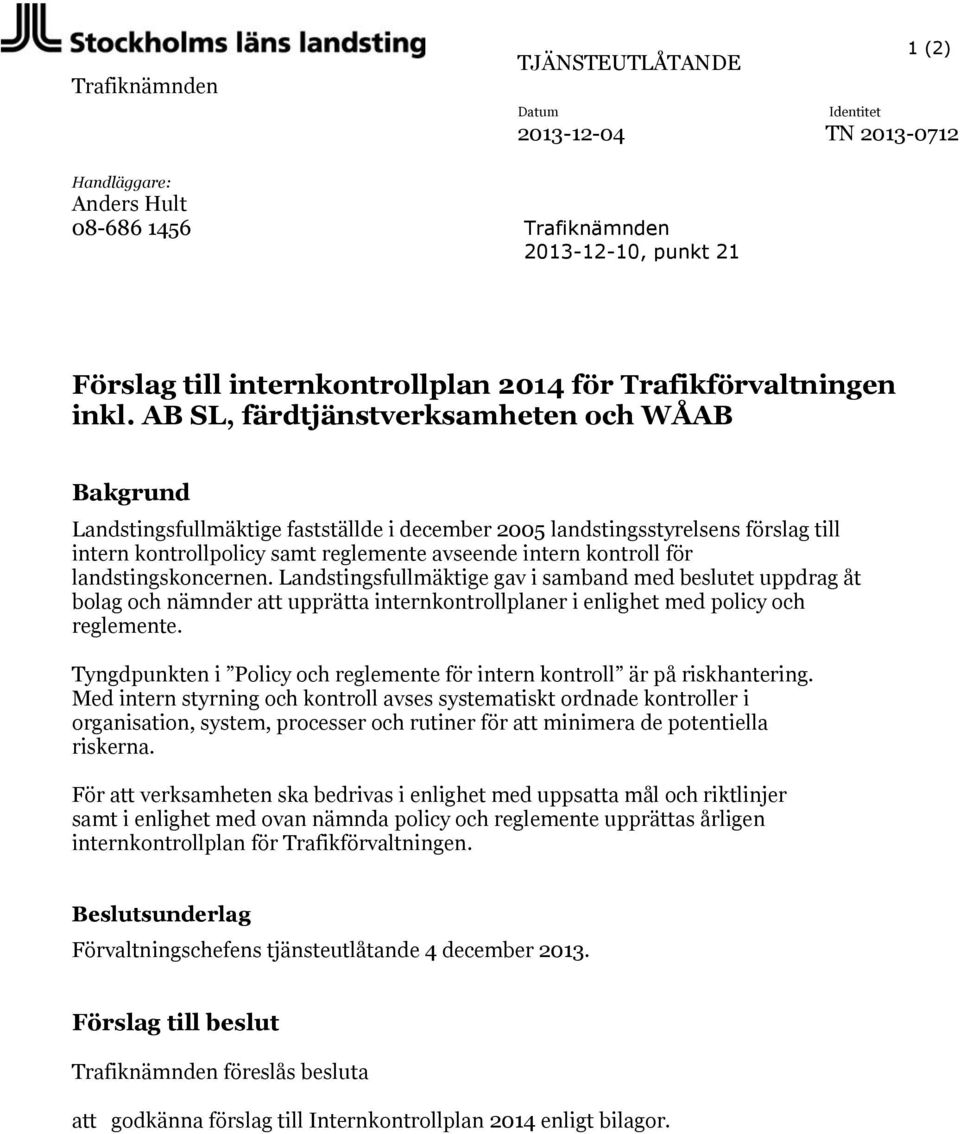 AB SL, färdtjänstverksamheten och WÅAB Bakgrund Landstingsfullmäktige fastställde i december 2005 landstingsstyrelsens förslag till intern kontrollpolicy samt reglemente avseende intern kontroll för