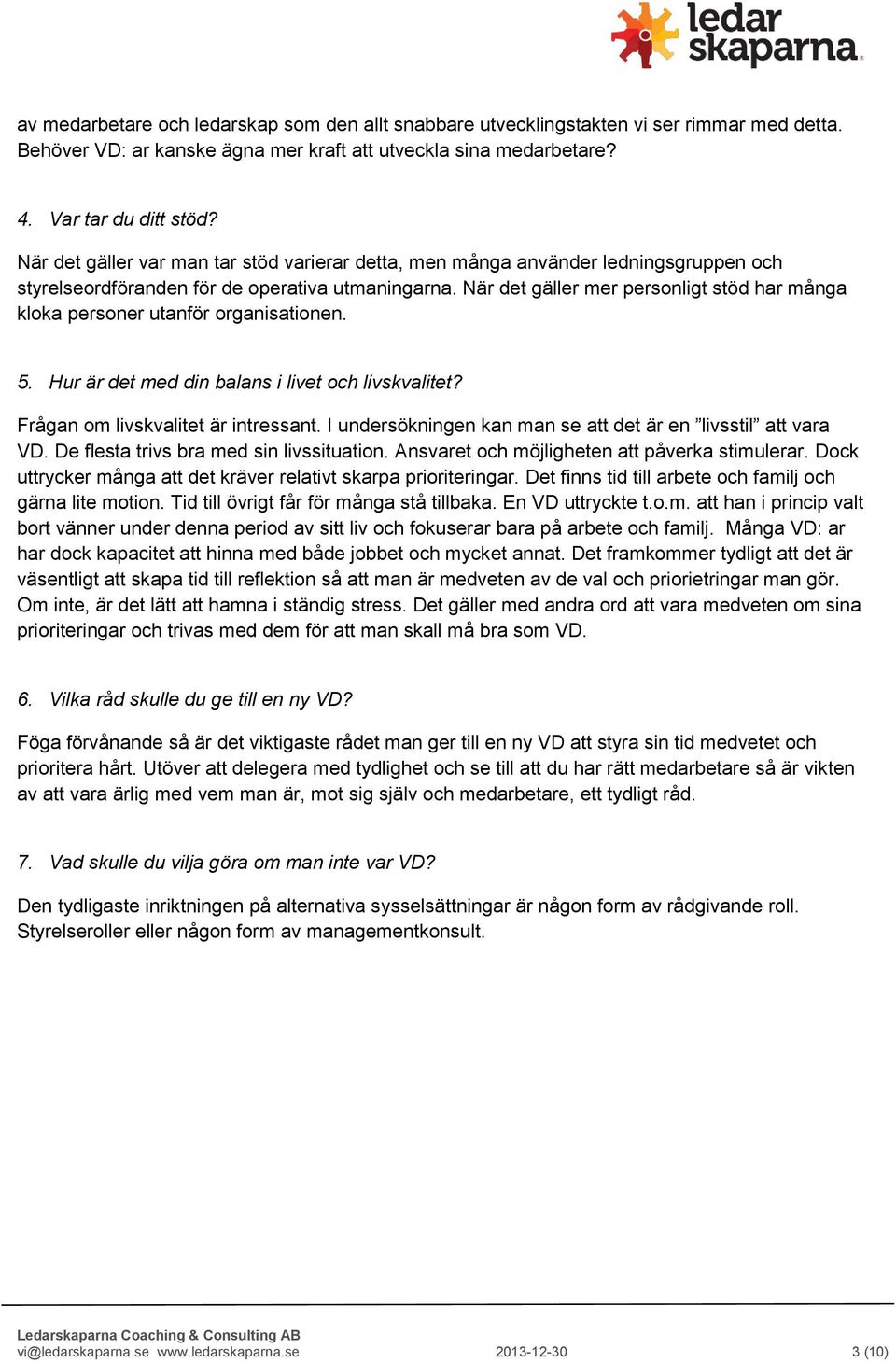 När det gäller mer personligt stöd har många kloka personer utanför organisationen. 5. Hur är det med din balans i livet och livskvalitet? Frågan om livskvalitet är intressant.