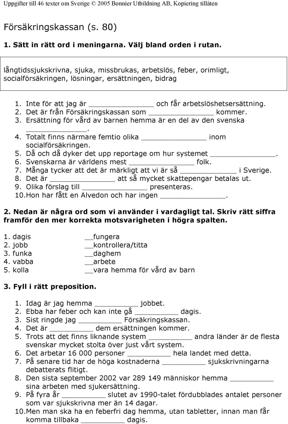Det är från Försäkringskassan som kommer. 3. Ersättning för vård av barnen hemma är en del av den svenska. 4. Totalt finns närmare femtio olika inom socialförsäkringen. 5.