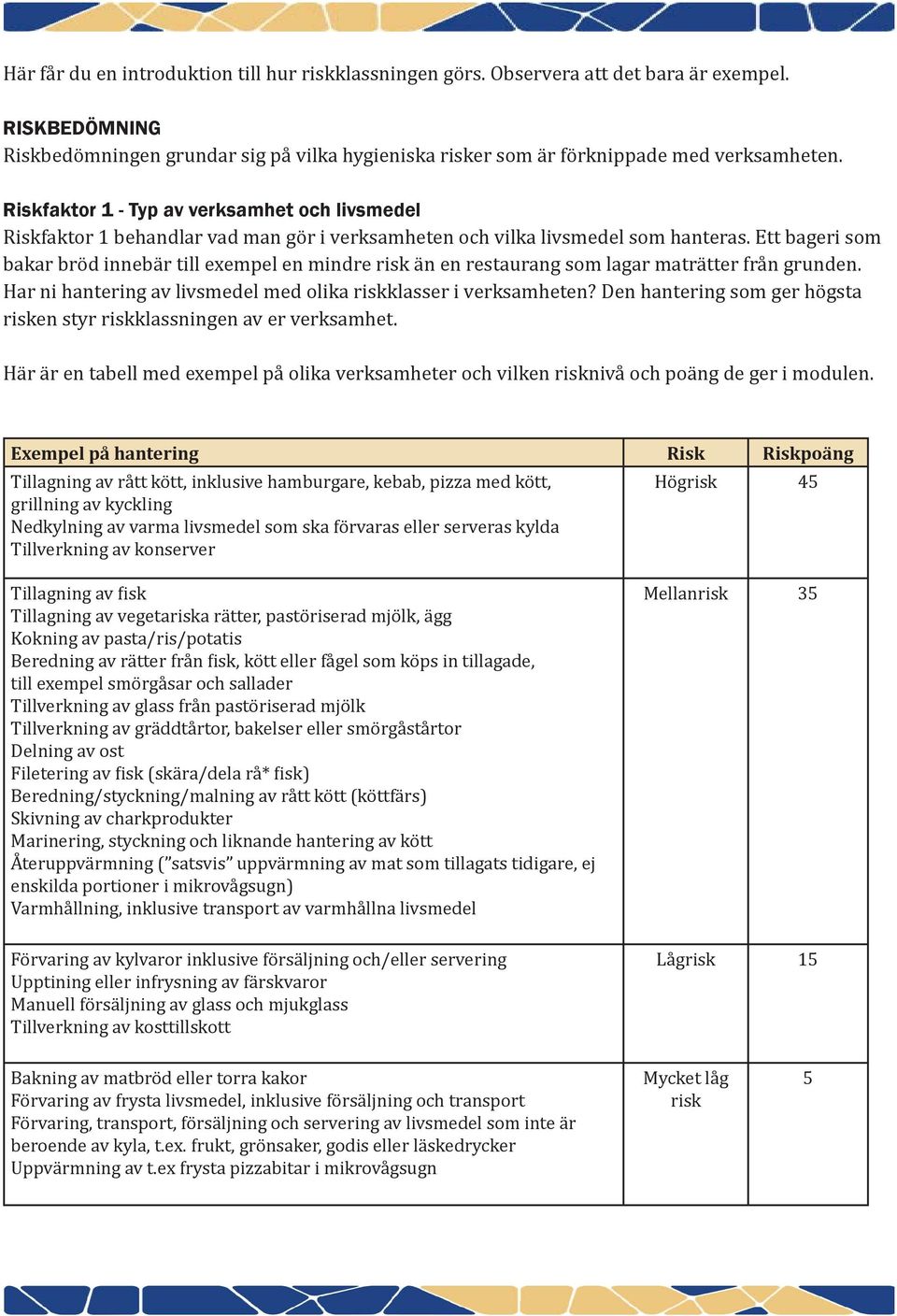 Ett bageri som bakar bröd innebär till exempel en mindre risk än en restaurang som lagar maträtter från grunden. Har ni hantering av livsmedel med olika riskklasser i verksamheten?